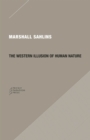 The Western Illusion of Human Nature : With Reflections on the Long History of Hierarchy, Equality and the Sublimation of Anarchy in the West, and Comparative Notes on Other Conceptions of the Human C - Book