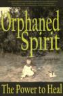 Orphaned Spirit : The Power to Heal - Book