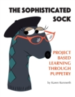 The Sophisticated Sock : Project Based Learning Through Puppetry - Book