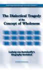 The Dialectical Tragedy of the Concept of Wholeness : Ludwig Von Bertalanffy's Biography Revisited - Book