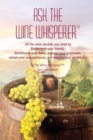 Ask the Wine Whisperer : All the Wine Wisdom You Need to Flabbergast Your Friends, Astound Your Associates, Amaze Your Acquaintances, and Dumbfound Your Dates. - Book
