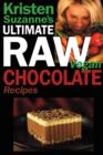 Kristen Suzanne's Ultimate Raw Vegan Chocolate Recipes : Fast & Easy, Sweet & Savory Raw Chocolate Recipes Using Raw Chocolate Powder, Raw Cacao Nibs, and Raw Cacao Butter - Book