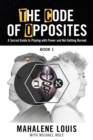 The Code of Opposites-Book 1 : A Sacred Guide to Playing with Power and Not Getting burned - Book