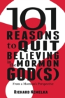 101 Reasons to Quit Believing in the Mormon God(s) : From a Mormon's Perspective - Book