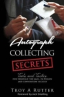 Autograph Collecting Secrets : Tools and Tactics for Through-The-Mail, In-Person and Convention Success - Book