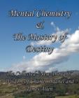 Mental Chemistry & The Mastery of Destiny : The Collected "New Thought" Wisdom of Charles Haanel and James Allen - Book