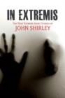 In Extremis : The Most Extreme Short Stories of John Shirley - Book