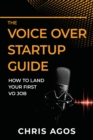 The Voice Over Startup Guide : How to Land Your First VO Job - Book