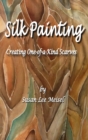 Silk Painting : Creating One-of-a-Kind Scarves - Book