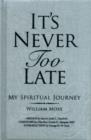 It's Never Too Late : My Spiritual Journey - Book
