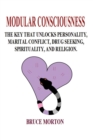 Modular Consciousness: The Key That Unlocks Personality, Maritial Conflict, Drug Seeking, Spirituality, and Religion - Book