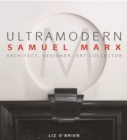 Ultra Modern: Samuel Marx: Architect, Designer, Art Collector - Book