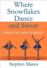 Where Snowflakes Dance and Swear : Inside the Land of Ballet - Book