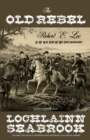 The Old Rebel : Robert E. Lee As He Was Seen By His Contemporaries - Book