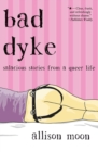 Bad Dyke : Salacious Stories from a Queer Life - Book