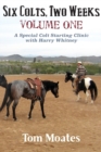 Six Colts, Two Weeks, Volume One, A Special Colt Starting Clinic with Harry Whitney - Book