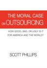 The Moral Case on Outsourcing : How Good, Bad, or Ugly is it for America and the World? - Book