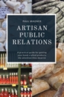 Artisan Public Relations : A practical guide for getting your hand-crafted products the attention they deserve - Book