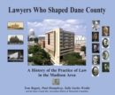 Lawyers Who Shaped Dane County : A History of The Practice of Law in the Madison Area - Book