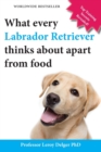 What Every Labrador Retriever Thinks about Apart from Food (Blank Inside/Novelty Book) : A Professor's Guide on Training Your Labrador Dog or Puppy Usi - Book