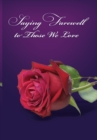 Saying Farewell to Those We Love : A Collection of Treasured Scripture, Poetry and Prose - Book