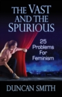 The Vast and the Spurious : 25 Problems For Feminism - Book