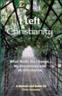 I Left Christianity : What Made Me Change, My Discoveries and An Alternative - Book