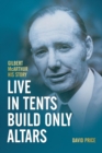 Live in Tents - Build Only Altars : Gilbert McArthur - His Story - Book