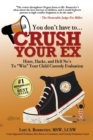 You Don't Have to Crush Your Ex : Hints, Hacks, and Hell-No's to "Win" Your Custody Evaluation - Book