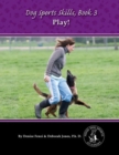 Dog Sports Skills : Play! Book Three - Book