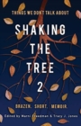 Shaking the Tree : Brazen. Short. Memoir (Vol. 2): Things We Don't Talk About - Book