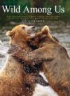 Wild Among Us : True Adventures of a Female Wildlife Photographer Who Stalks Bears, Wolves, Mountain Lions, Wild Horses and Other Ellusive Wildlife - Book