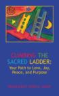 Climbing the Sacred Ladder : Your Path to Love, Joy, Peace and Purpose - Book