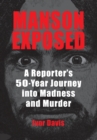 Manson Exposed : A Reporter's 50-Year Journey into Madness and Murder - Book