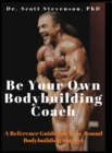 Be Your Own Bodybuilding Coach : A Reference Guide For Year-Round Bodybuilding Success - Book