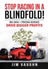 Stop Racing In A Blindfold! : Big Data + Pricing Science Drive Bigger Profits - Book