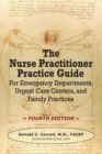 The Nurse Practitioner Practice Guide - Fourth Edition : For Emergency Departments, Urgent Care Centers, and Family Practices - Book