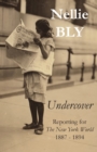 Undercover : Reporting for The New York World 1887 - 1894 - Book