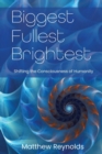 Biggest Fullest and Brightest : Shifting the Consciousness of Humanity - Book