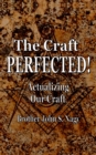 The Craft Perfected! : Actualizing Our Craft - Book