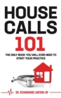 Housecalls 101 : The Only Book You Will Ever Need To Start Your Housecall Practice - Book