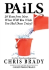 Pails : 20 Years from Now, What Will You Wish You Had Done Today? - Book