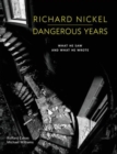 Richard Nickel Dangerous Years : What He Saw and What He Wrote - Book