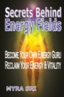 Secrets Behind Energy Fields : Become Your Own Energy Guru, Reclaim Your Energy and Vitality - Book