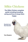 . Silkie Chickens. Silkie Chickens Care, Breeding,Eggs,Raising, Welfare And Keeping Them Happy. - Book