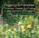Digging Up Paradise : Potatoes, People and Poetry in the Garden of England - Book
