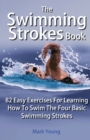 The Swimming Strokes Book : 82 Easy Exercises for Learning How to Swim the Four Basic Swimming Strokes - Book