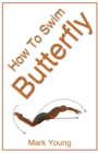 How To Swim Butterfly : A Step-by-Step Guide For Beginners Learning Butterfly Technique - Book
