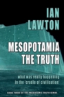 Mesopotamia: The Truth : What was Really Happening in the 'Cradle of Civilisation' - Book