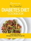 The Essential Diabetes Diet Cookbook : A Quick Start Guide To Managing Your Diabetes Through Diet - Book